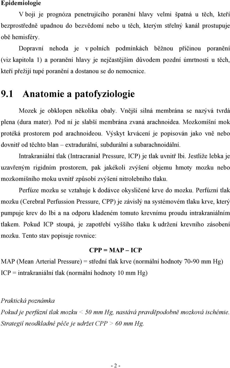 nemocnice. 9.1 Anatomie a patofyziologie Mozek je obklopen několika obaly. Vnější silná membrána se nazývá tvrdá plena (dura mater). Pod ní je slabší membrána zvaná arachnoidea.