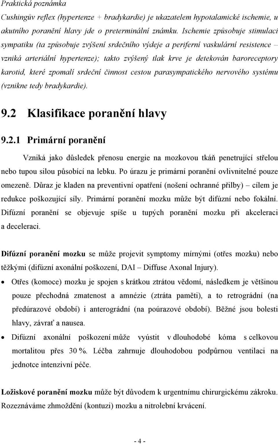 karotid, které zpomalí srdeční činnost cestou parasympatického nervového systému (vznikne tedy bradykardie). 9.2 