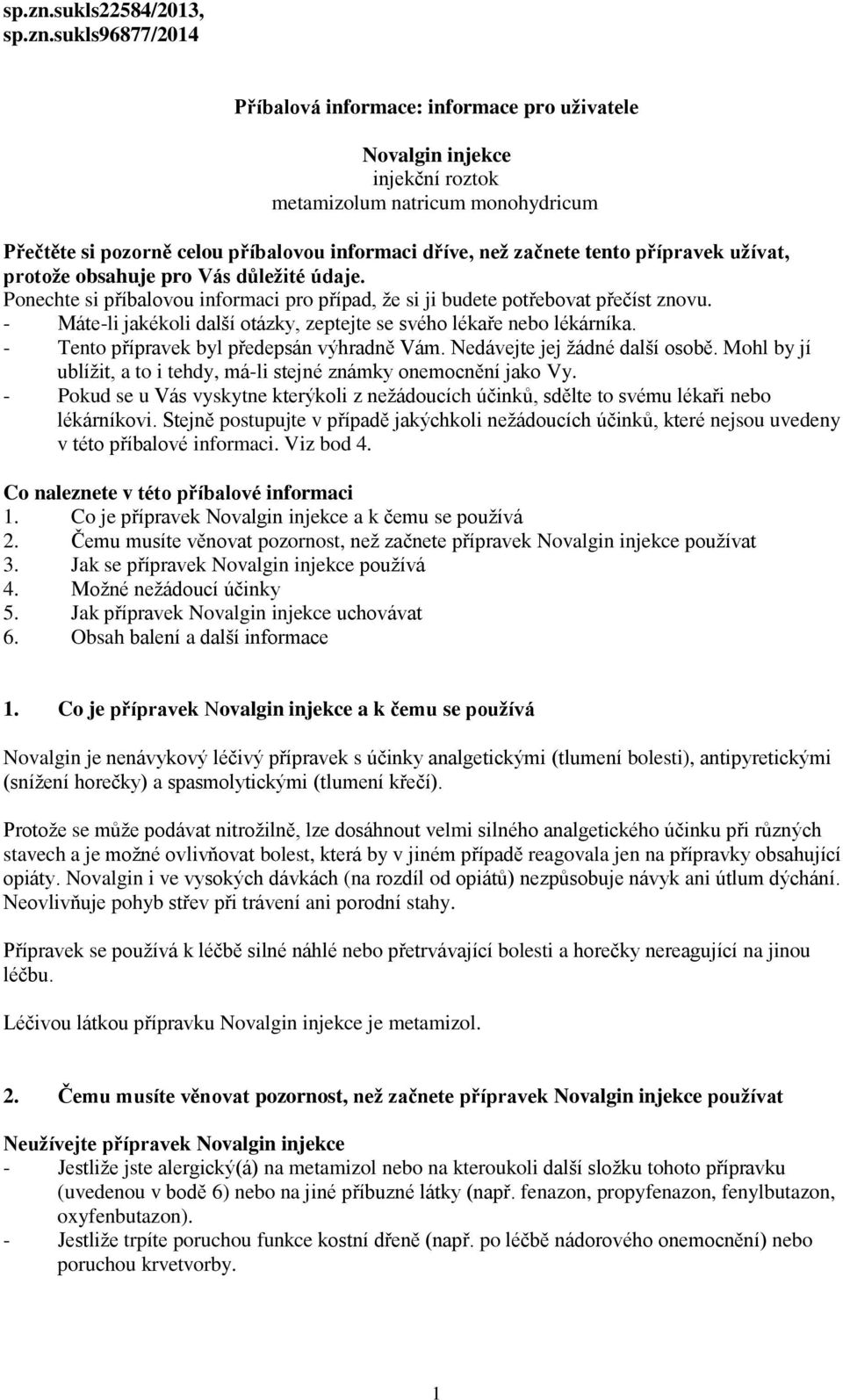 než začnete tento přípravek užívat, protože obsahuje pro Vás důležité údaje. Ponechte si příbalovou informaci pro případ, že si ji budete potřebovat přečíst znovu.