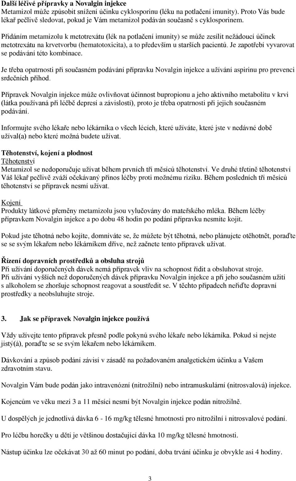 Přidáním metamizolu k metotrexátu (lék na potlačení imunity) se může zesílit nežádoucí účinek metotrexátu na krvetvorbu (hematotoxicita), a to především u starších pacientů.