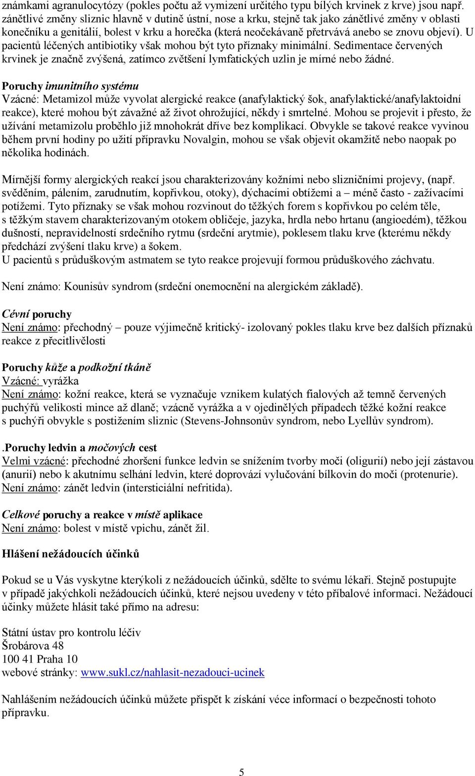 objeví). U pacientů léčených antibiotiky však mohou být tyto příznaky minimální. Sedimentace červených krvinek je značně zvýšená, zatímco zvětšení lymfatických uzlin je mírné nebo žádné.