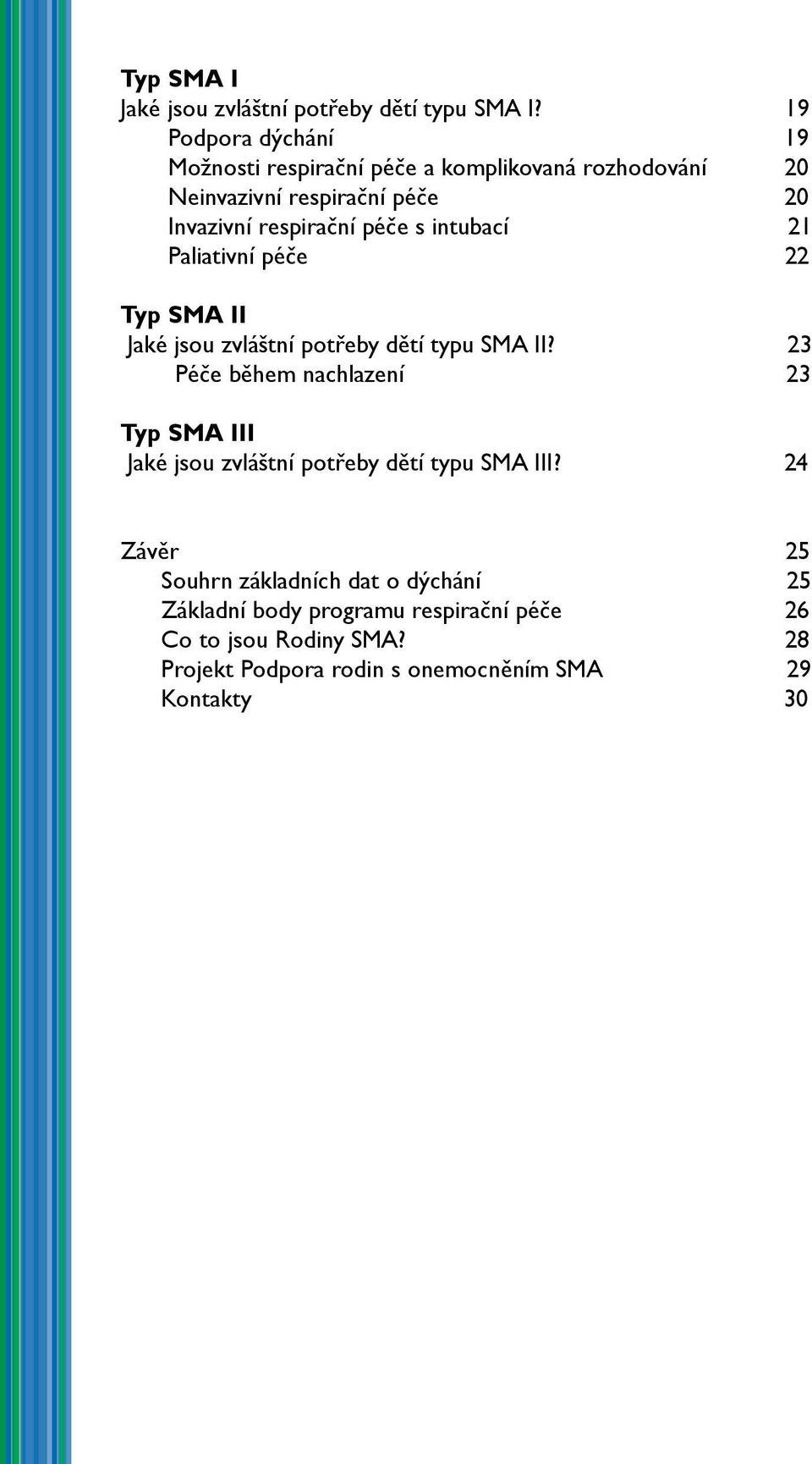 péče s intubací 21 Paliativní péče 22 Typ SMA II Jaké jsou zvláštní potřeby dětí typu SMA II?