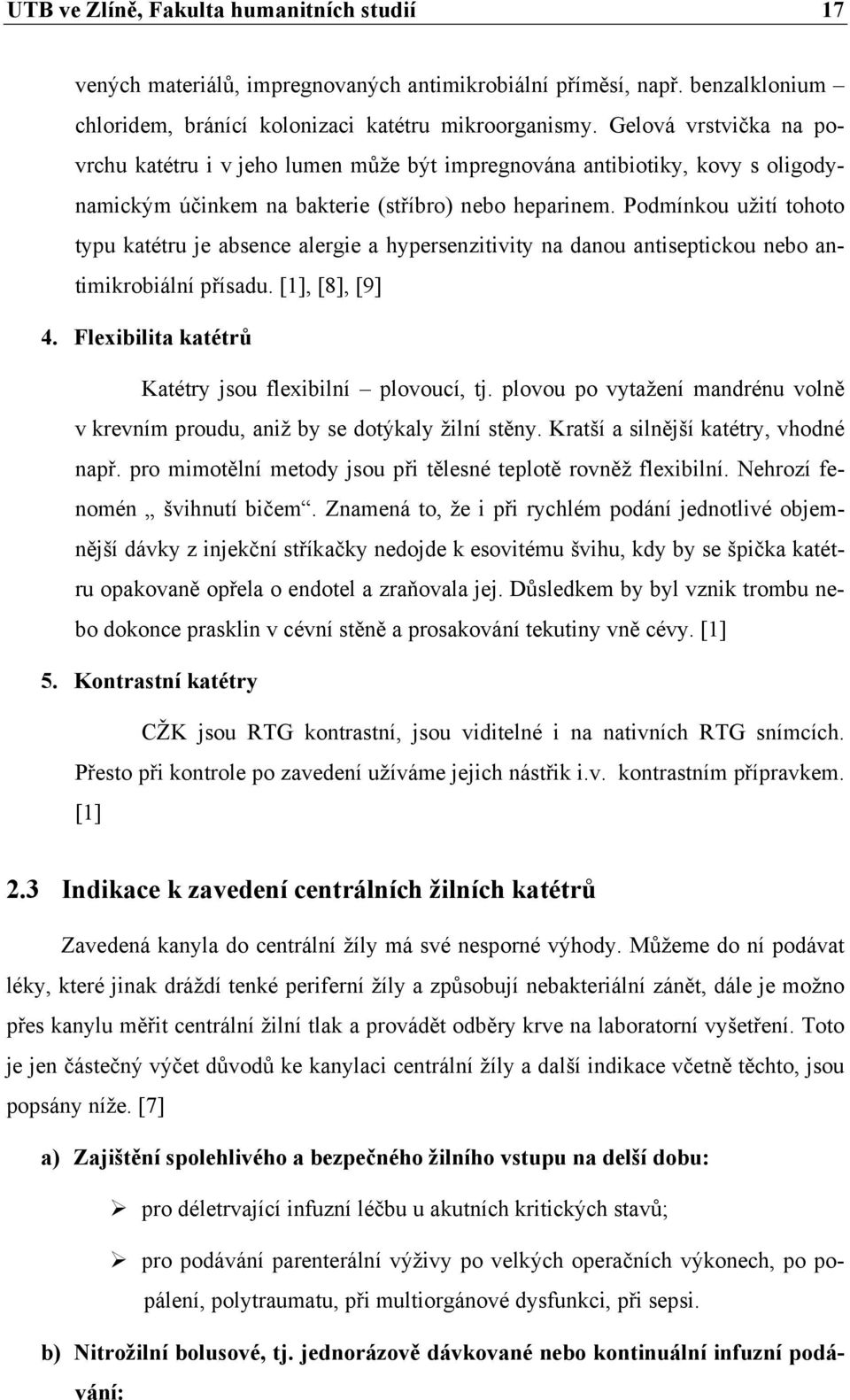 Podmínkou užití tohoto typu katétru je absence alergie a hypersenzitivity na danou antiseptickou nebo antimikrobiální přísadu. [1], [8], [9] 4.