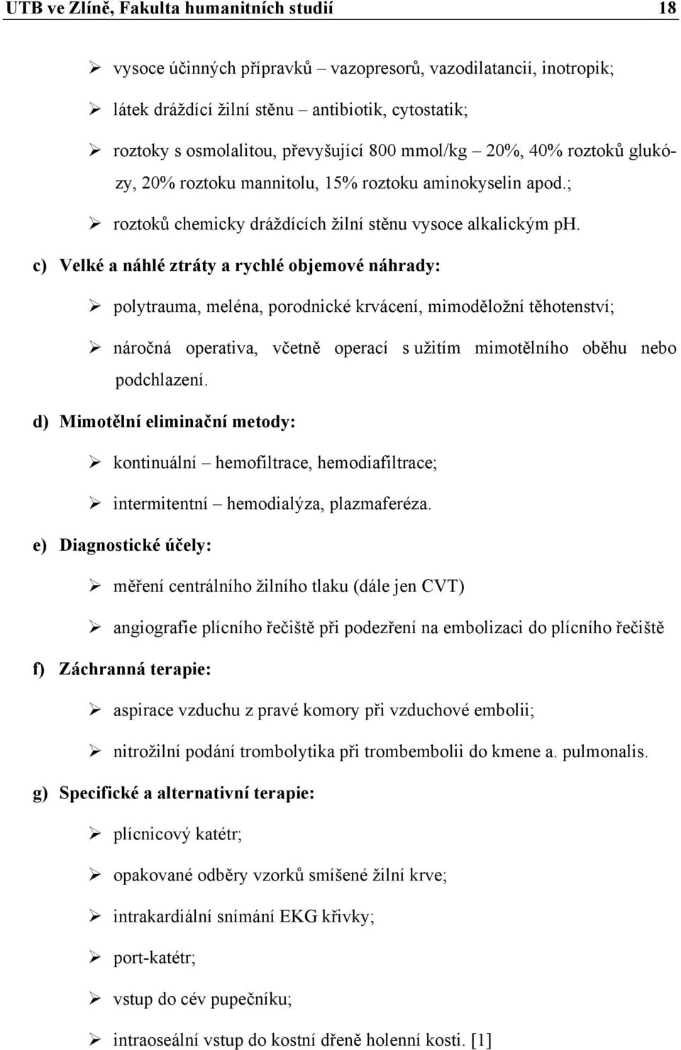 c) Velké a náhlé ztráty a rychlé objemové náhrady: polytrauma, meléna, porodnické krvácení, mimoděložní těhotenství; náročná operativa, včetně operací s užitím mimotělního oběhu nebo podchlazení.