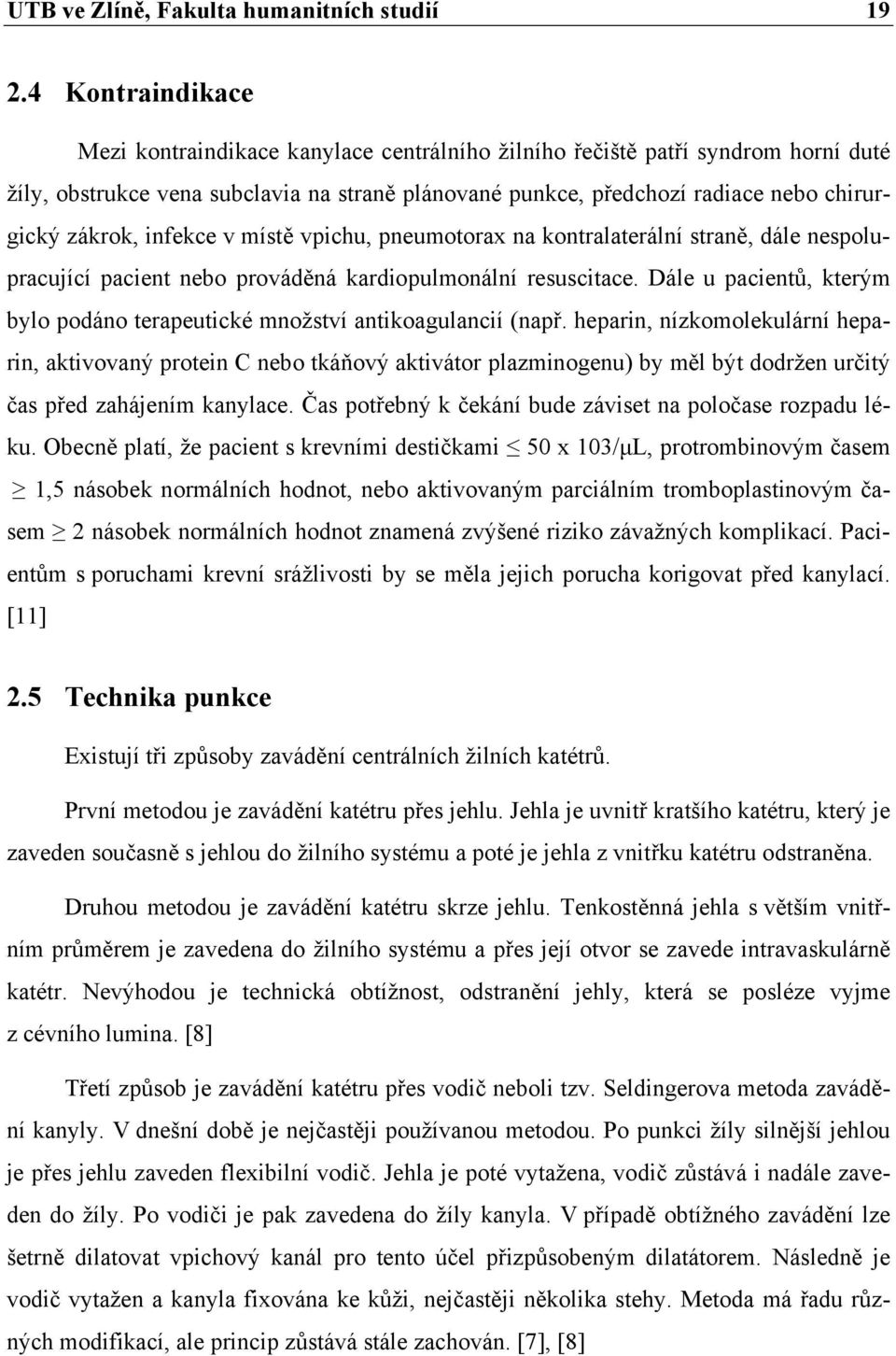 zákrok, infekce v místě vpichu, pneumotorax na kontralaterální straně, dále nespolupracující pacient nebo prováděná kardiopulmonální resuscitace.