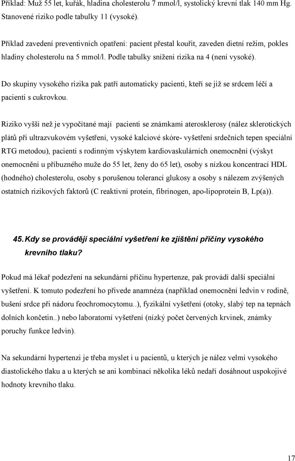 Do skupiny vysokého rizika pak patří automaticky pacienti, kteří se již se srdcem léčí a pacienti s cukrovkou.