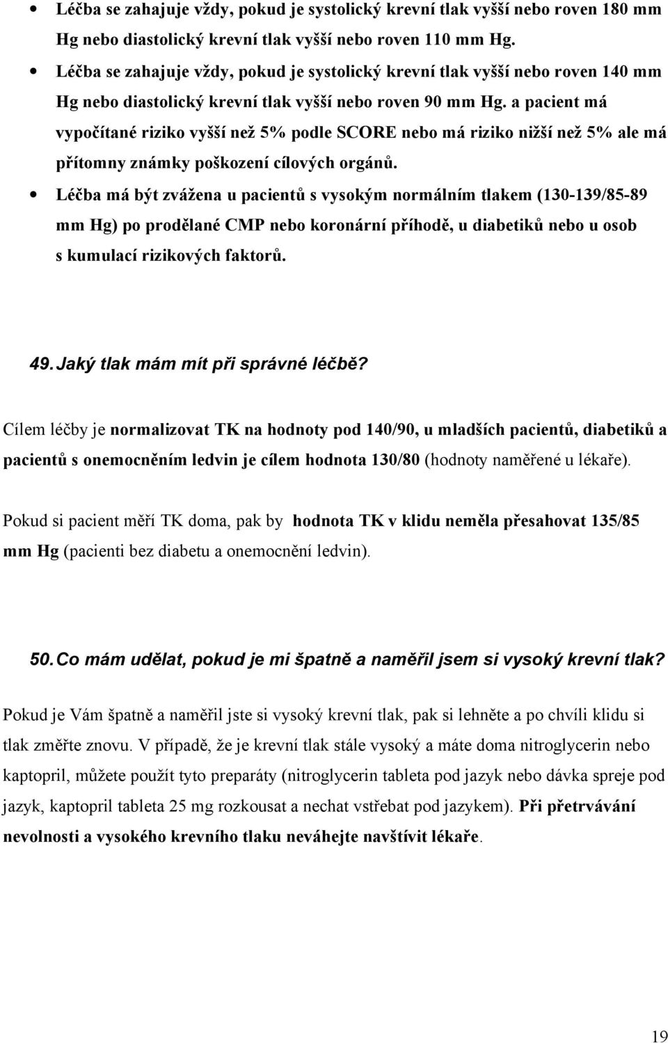 a pacient má vypočítané riziko vyšší než 5% podle SCORE nebo má riziko nižší než 5% ale má přítomny známky poškození cílových orgánů.