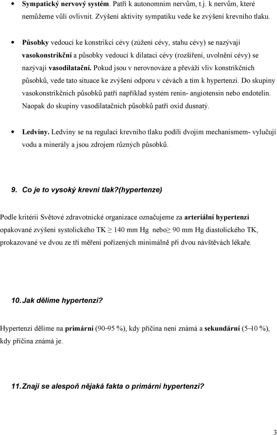 Pokud jsou v nerovnováze a převáží vliv konstrikčních působků, vede tato situace ke zvýšení odporu v cévách a tím k hypertenzi.