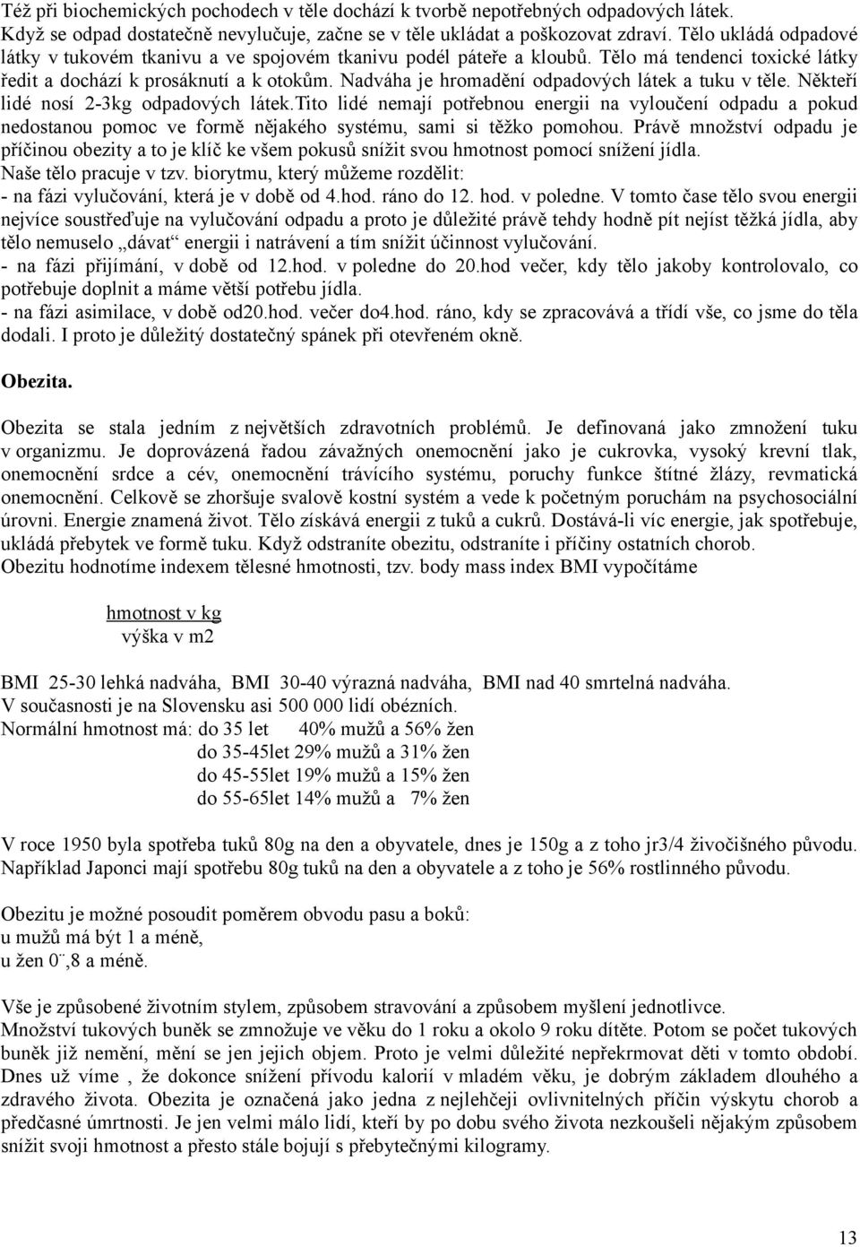 Nadváha je hromadění odpadových látek a tuku v těle. Někteří lidé nosí 2-3kg odpadových látek.