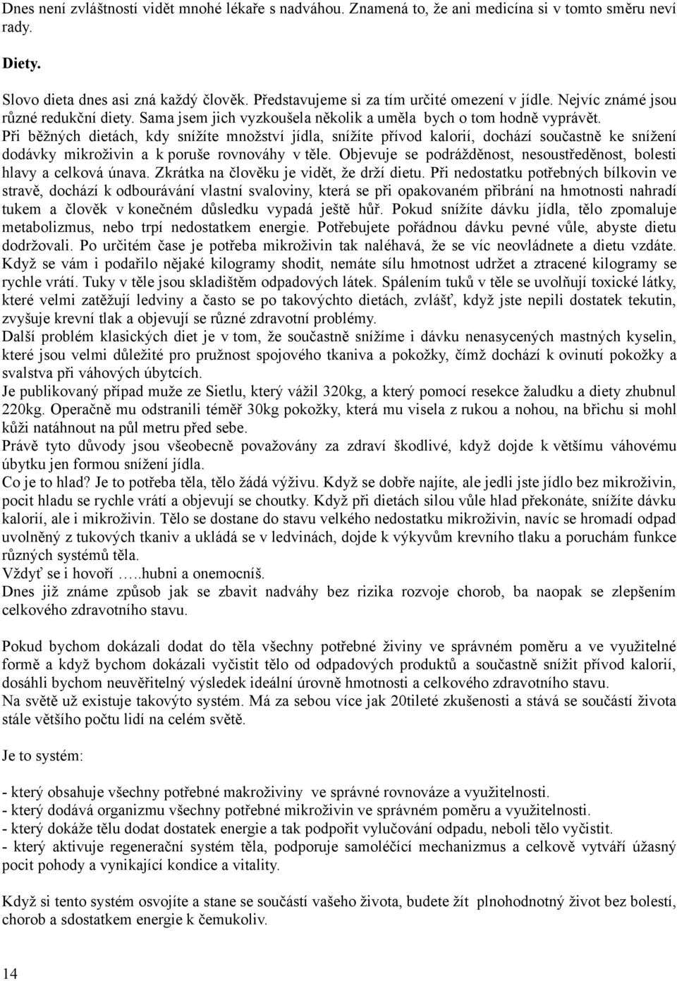 Při běžných dietách, kdy snížíte množství jídla, snížíte přívod kalorií, dochází součastně ke snížení dodávky mikroživin a k poruše rovnováhy v těle.