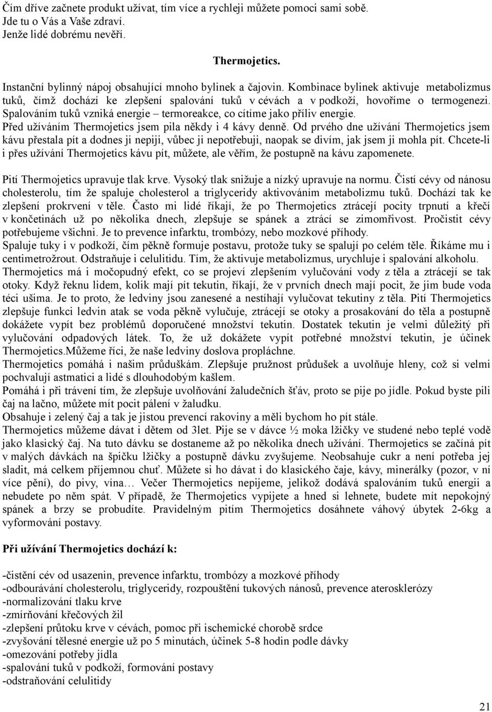 Spalováním tuků vzniká energie termoreakce, co cítíme jako příliv energie. Před užíváním Thermojetics jsem pila někdy i 4 kávy denně.