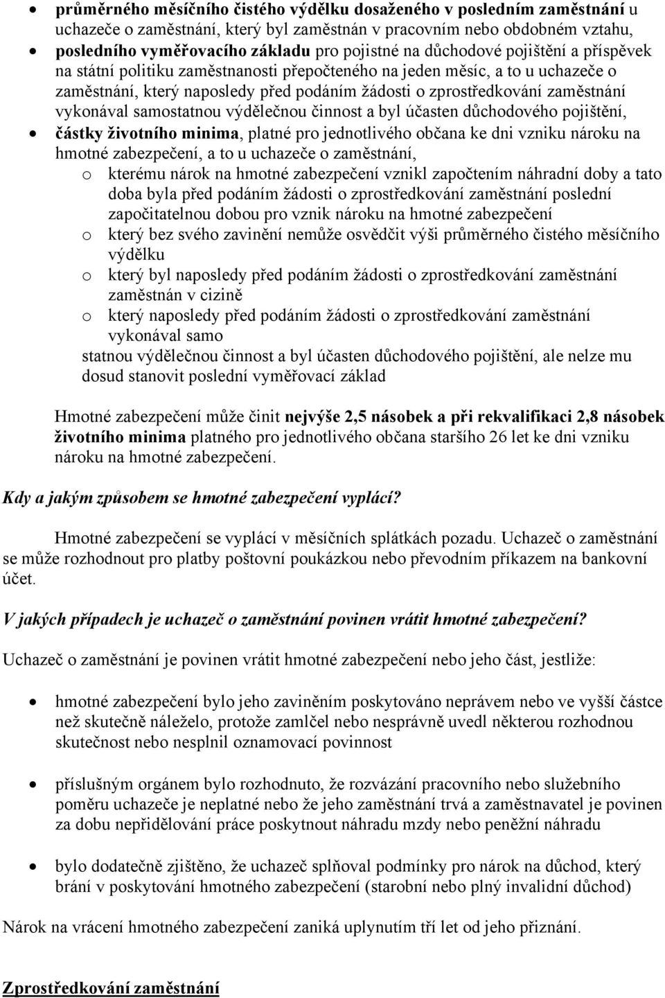 samostatnou výdělečnou činnost a byl účasten důchodového pojištění, částky životního minima, platné pro jednotlivého občana ke dni vzniku nároku na hmotné zabezpečení, a to u uchazeče o zaměstnání, o