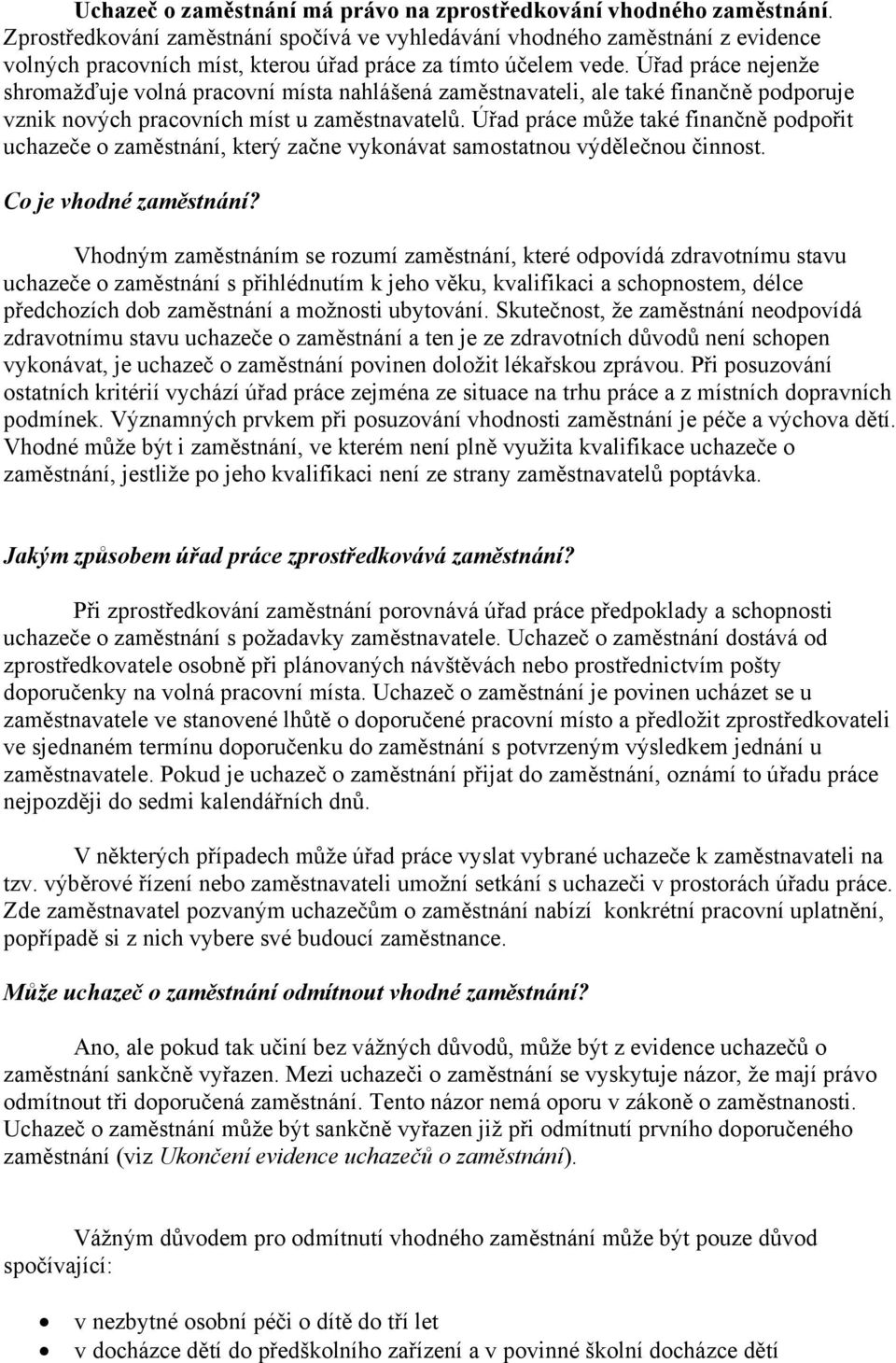 Úřad práce nejenže shromažďuje volná pracovní místa nahlášená zaměstnavateli, ale také finančně podporuje vznik nových pracovních míst u zaměstnavatelů.