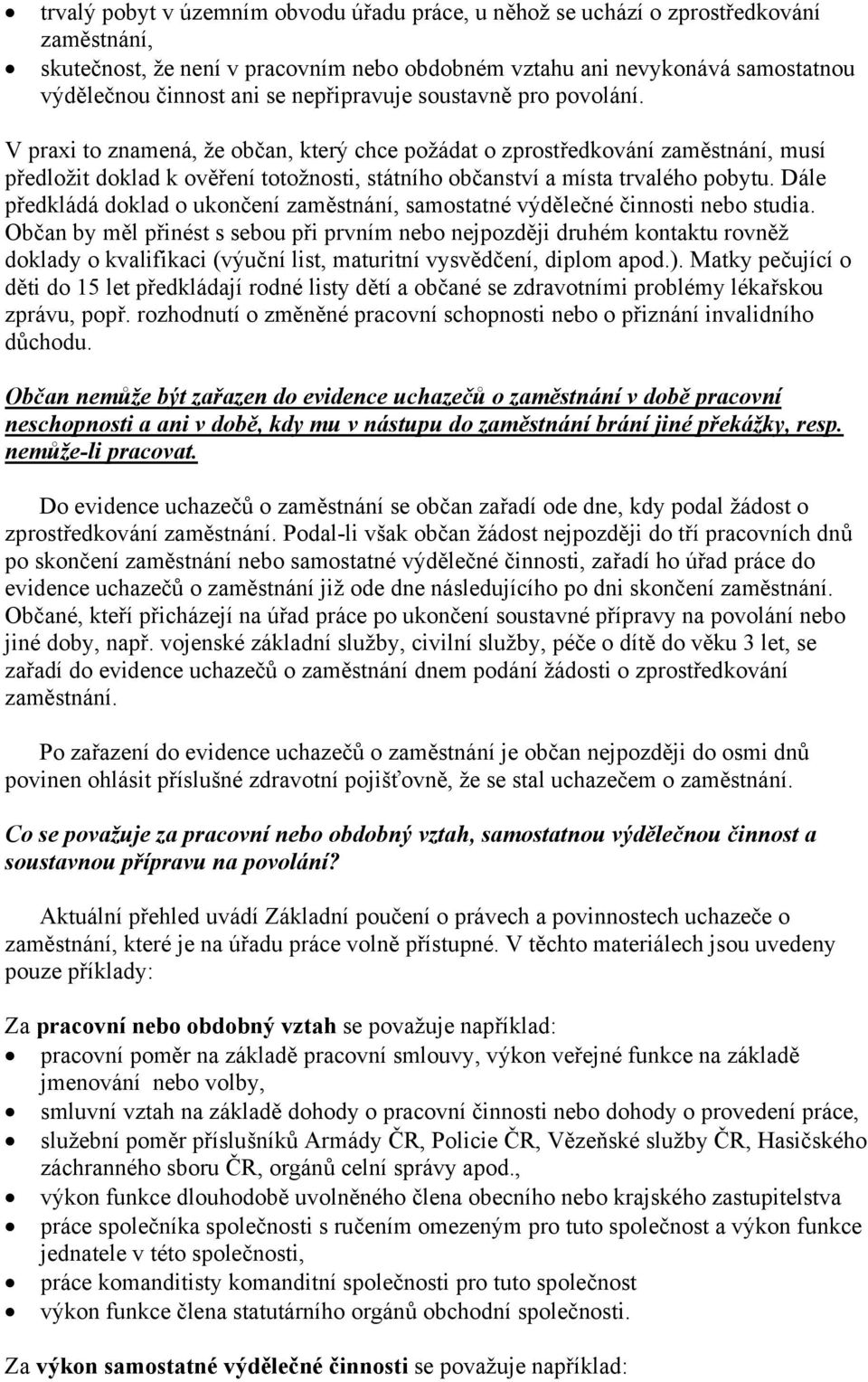 V praxi to znamená, že občan, který chce požádat o zprostředkování zaměstnání, musí předložit doklad k ověření totožnosti, státního občanství a místa trvalého pobytu.