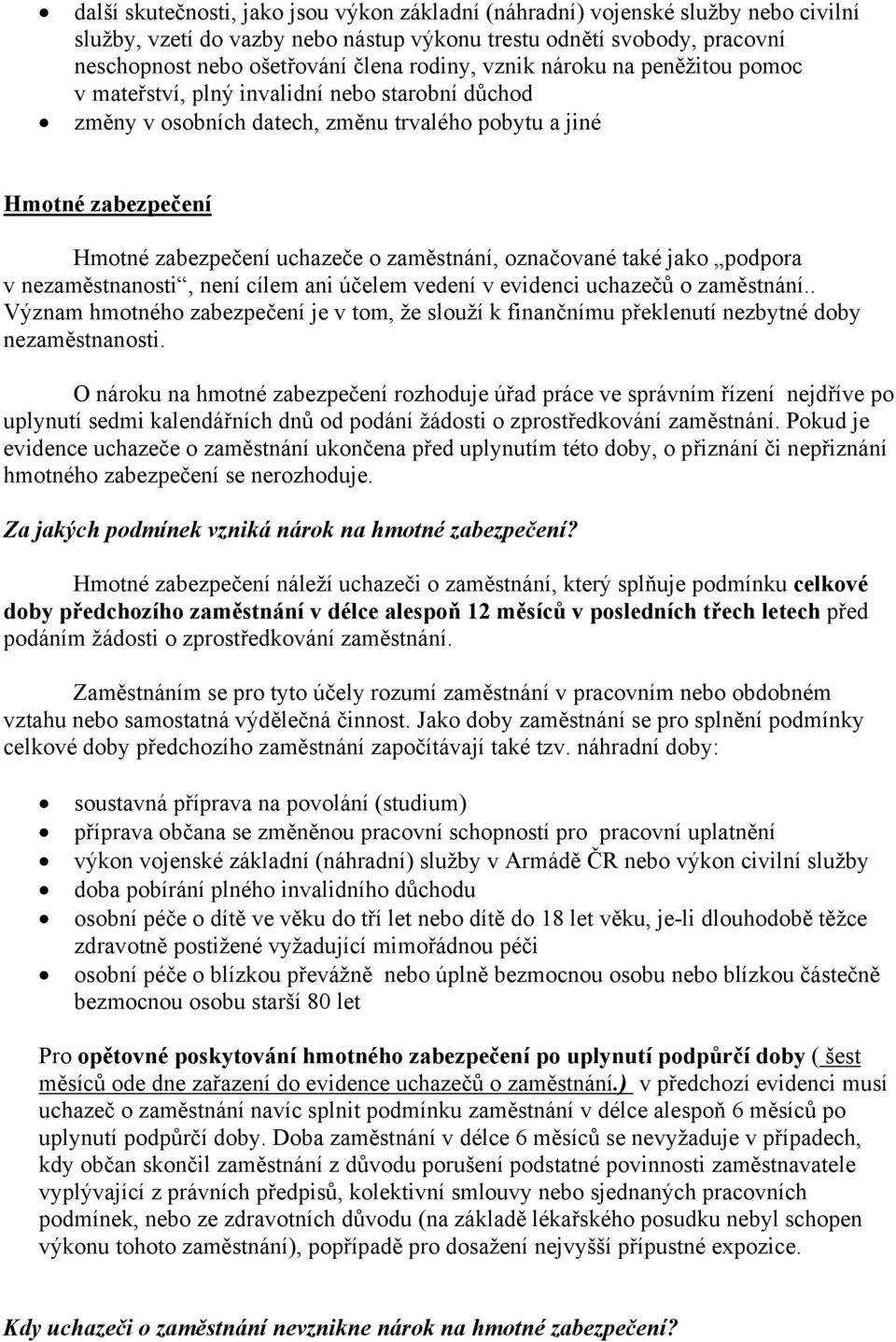 označované také jako podpora v nezaměstnanosti, není cílem ani účelem vedení v evidenci uchazečů o zaměstnání.