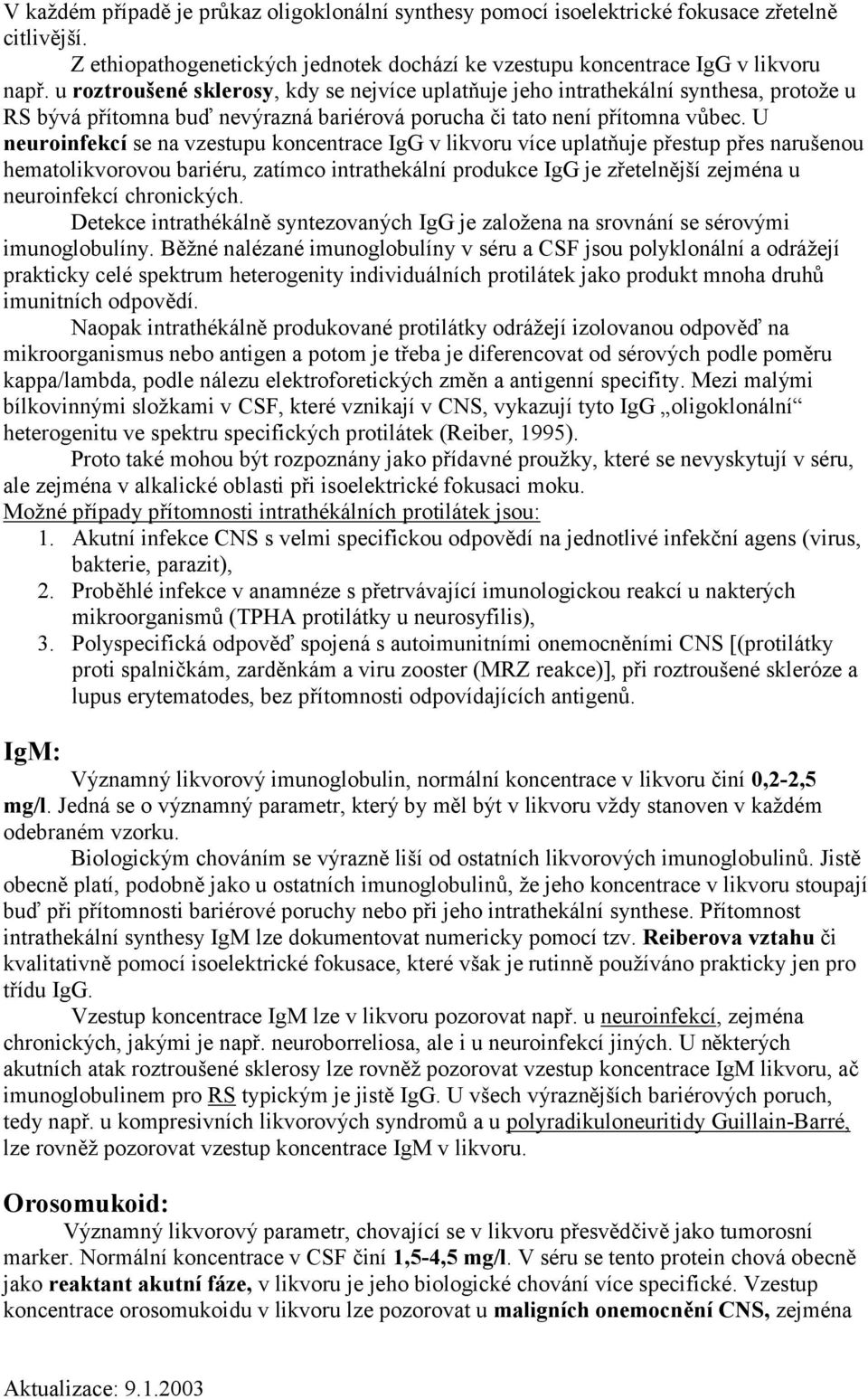 U neuroinfekcí se na vzestupu koncentrace IgG v likvoru více uplatňuje přestup přes narušenou hematolikvorovou bariéru, zatímco intrathekální produkce IgG je zřetelnější zejména u neuroinfekcí