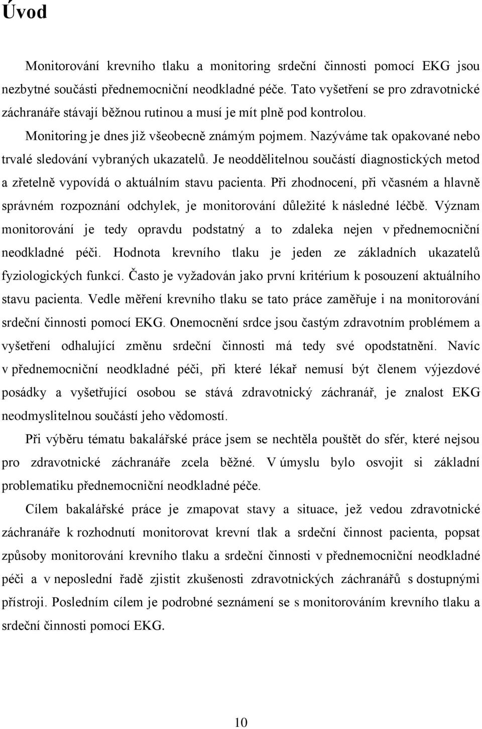 Nazýváme tak opakované nebo trvalé sledování vybraných ukazatelů. Je neoddělitelnou součástí diagnostických metod a zřetelně vypovídá o aktuálním stavu pacienta.