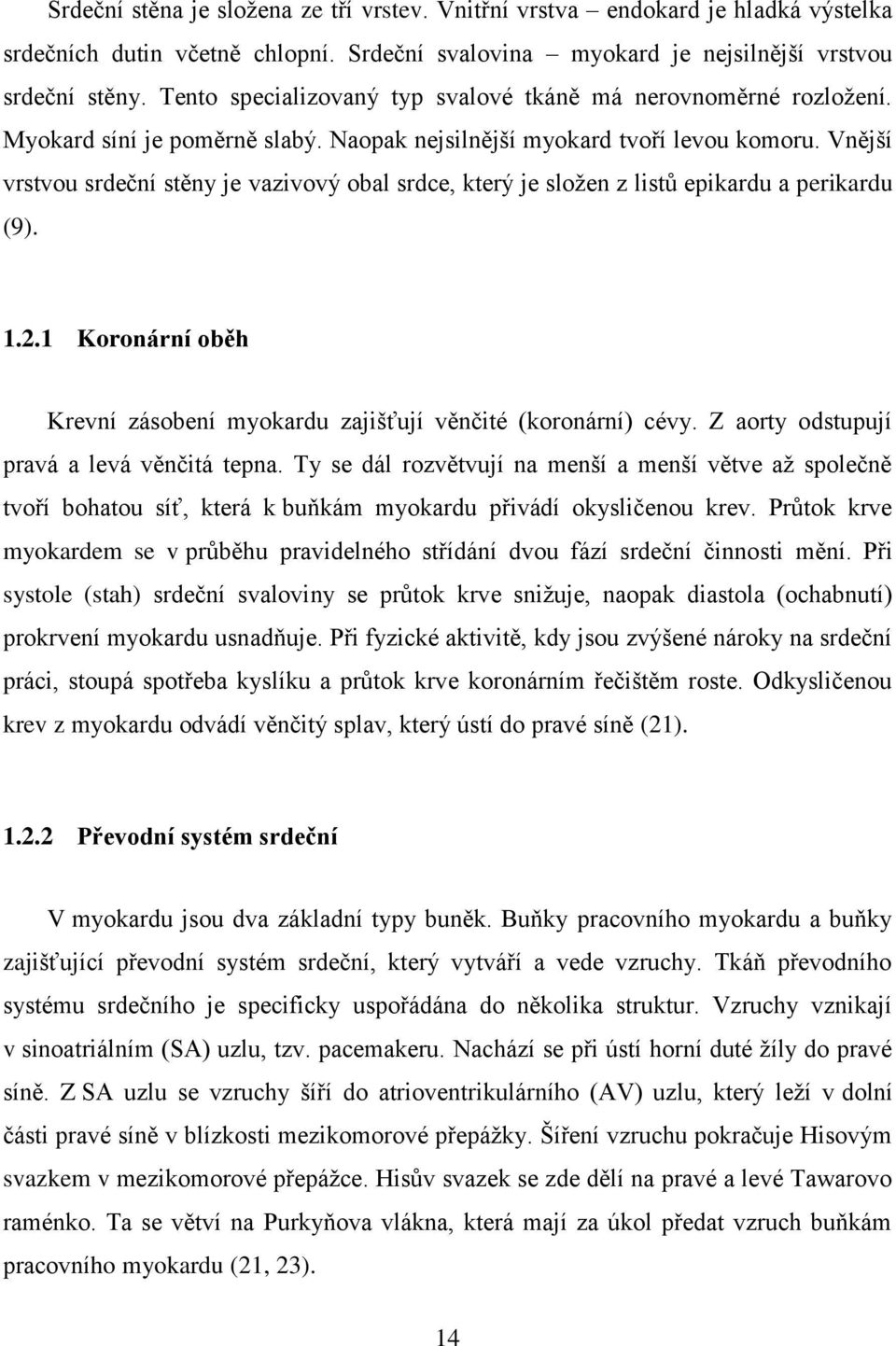 Vnější vrstvou srdeční stěny je vazivový obal srdce, který je složen z listů epikardu a perikardu (9). 1.2.1 Koronární oběh Krevní zásobení myokardu zajišťují věnčité (koronární) cévy.