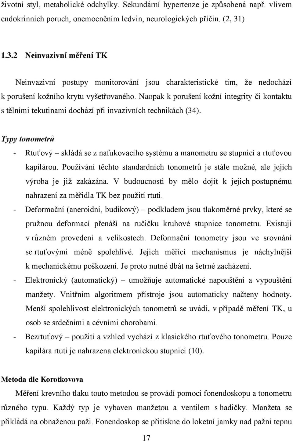 Naopak k porušení kožní integrity či kontaktu s tělními tekutinami dochází při invazivních technikách (34).