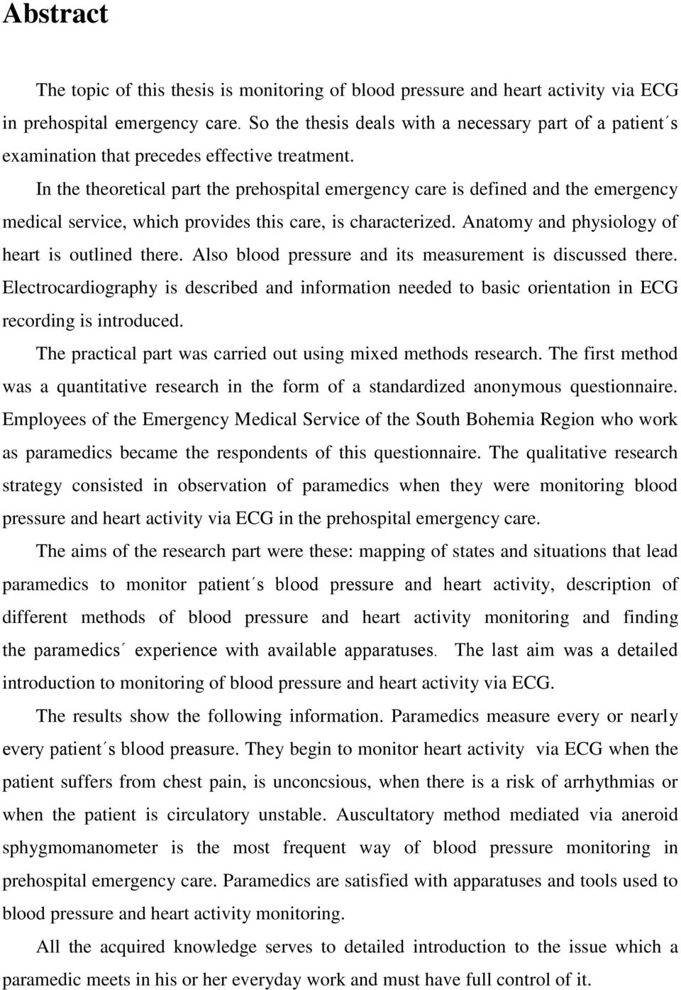 In the theoretical part the prehospital emergency care is defined and the emergency medical service, which provides this care, is characterized. Anatomy and physiology of heart is outlined there.