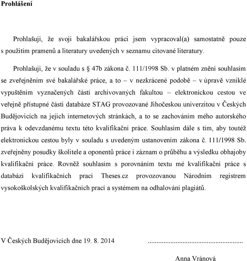 v platném znění souhlasím se zveřejněním své bakalářské práce, a to v nezkrácené podobě v úpravě vzniklé vypuštěním vyznačených částí archivovaných fakultou elektronickou cestou ve veřejně přístupné