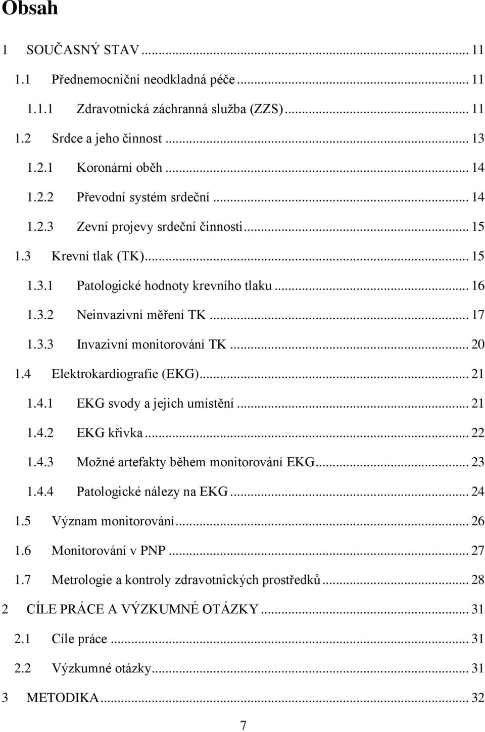 4 Elektrokardiografie (EKG)... 21 1.4.1 EKG svody a jejich umístění... 21 1.4.2 EKG křivka... 22 1.4.3 Možné artefakty během monitorování EKG... 23 1.4.4 Patologické nálezy na EKG... 24 1.