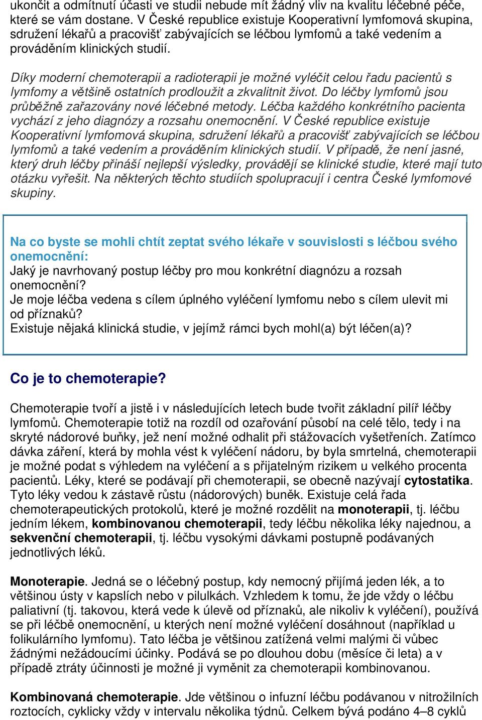 Díky moderní chemoterapii a radioterapii je možné vyléčit celou řadu pacientů s lymfomy a většině ostatních prodloužit a zkvalitnit život.