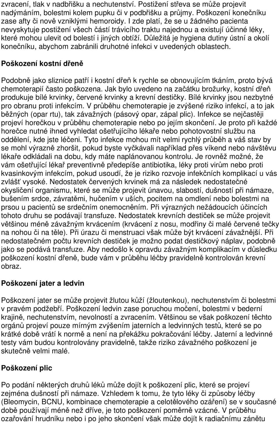 Důležitá je hygiena dutiny ústní a okolí konečníku, abychom zabránili druhotné infekci v uvedených oblastech.