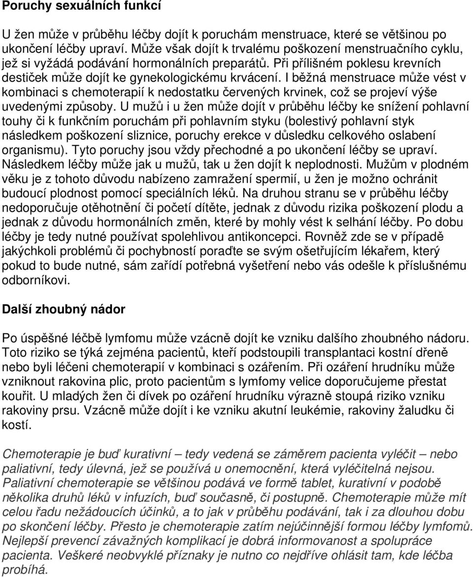 I běžná menstruace může vést v kombinaci s chemoterapií k nedostatku červených krvinek, což se projeví výše uvedenými způsoby.