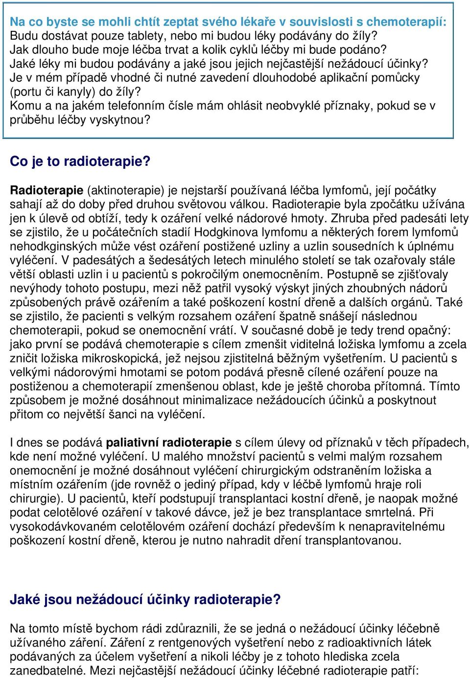 Je v mém případě vhodné či nutné zavedení dlouhodobé aplikační pomůcky (portu či kanyly) do žíly? Komu a na jakém telefonním čísle mám ohlásit neobvyklé příznaky, pokud se v průběhu léčby vyskytnou?