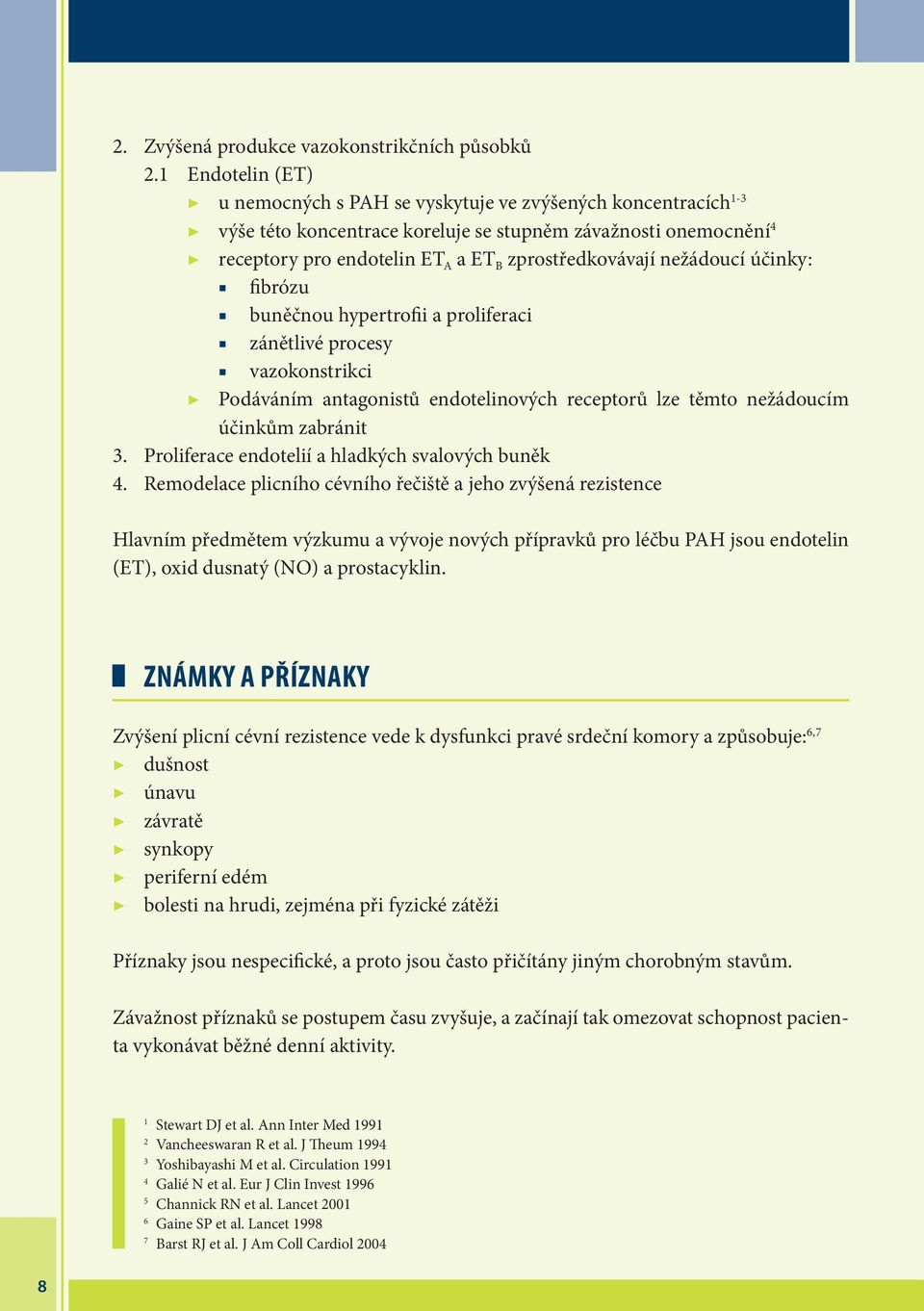 nežádoucí účinky: fibrózu buněčnou hypertrofii a proliferaci zánětlivé procesy vazokonstrikci Podáváním antagonistů endotelinových receptorů lze těmto nežádoucím účinkům zabránit 3.