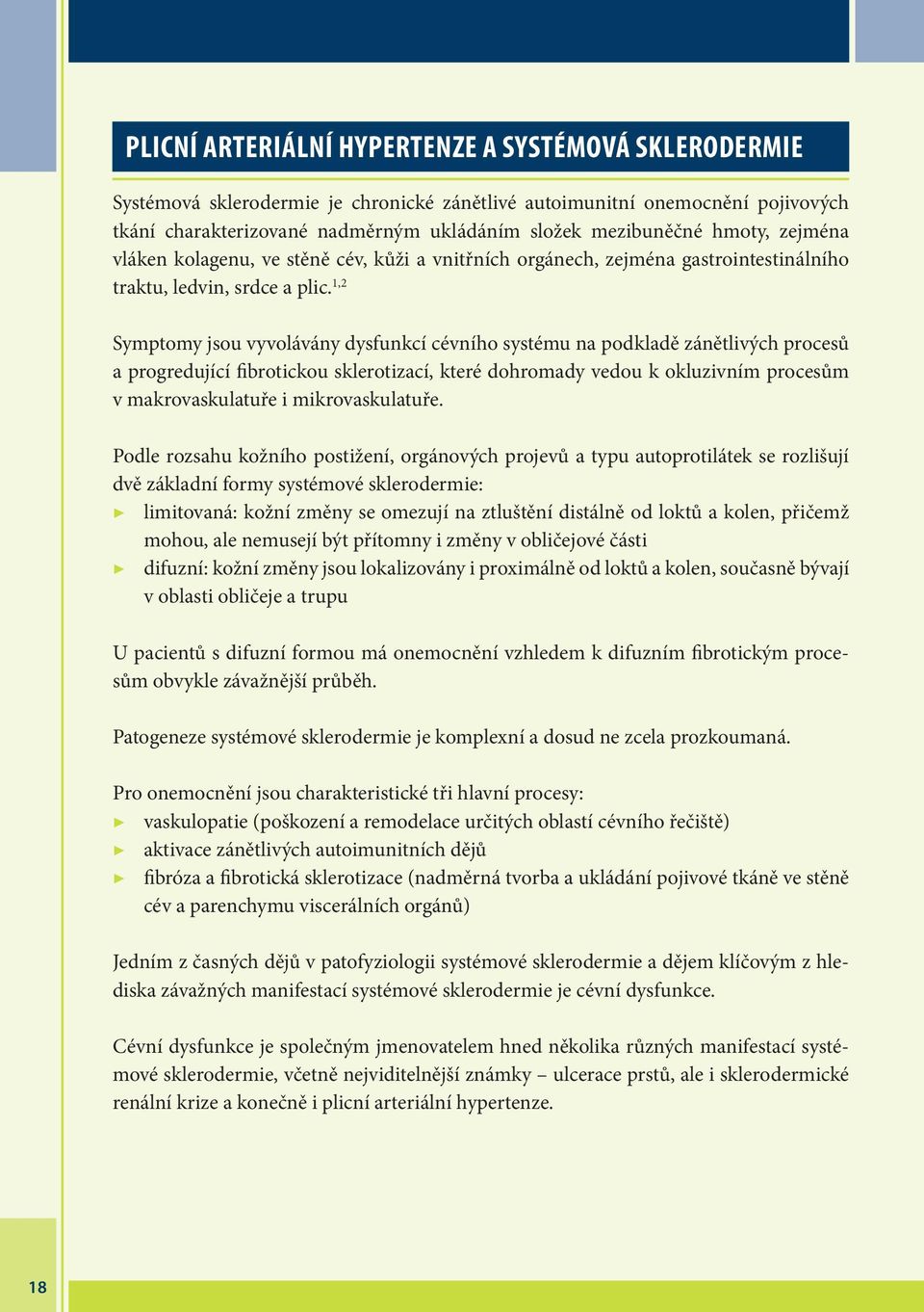 1,2 Symptomy jsou vyvolávány dysfunkcí cévního systému na podkladě zánětlivých procesů a progredující fibrotickou sklerotizací, které dohromady vedou k okluzivním procesům v makrovaskulatuře i