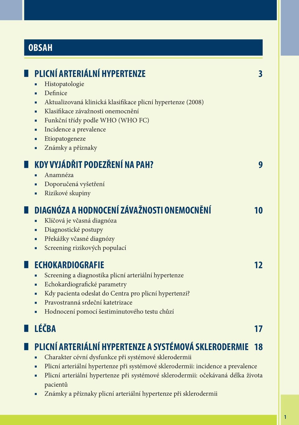 9 Anamnéza Doporučená vyšetření Rizikové skupiny DIAGNÓZA A HODNOCENÍ ZÁVAŽNOSTI ONEMOCNĚNÍ 10 Klíčová je včasná diagnóza Diagnostické postupy Překážky včasné diagnózy Screening rizikových populací