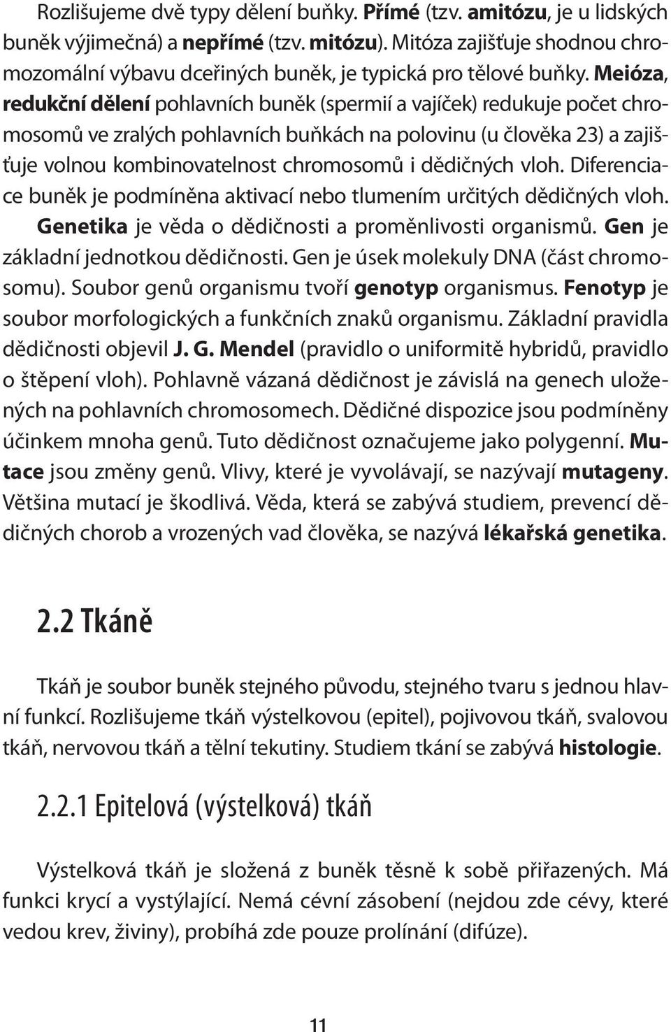 Meióza, redukční dělení pohlavních buněk (spermií a vajíček) redukuje počet chromosomů ve zralých pohlavních buňkách na polovinu (u člověka 23) a zajišťuje volnou kombinovatelnost chromosomů i