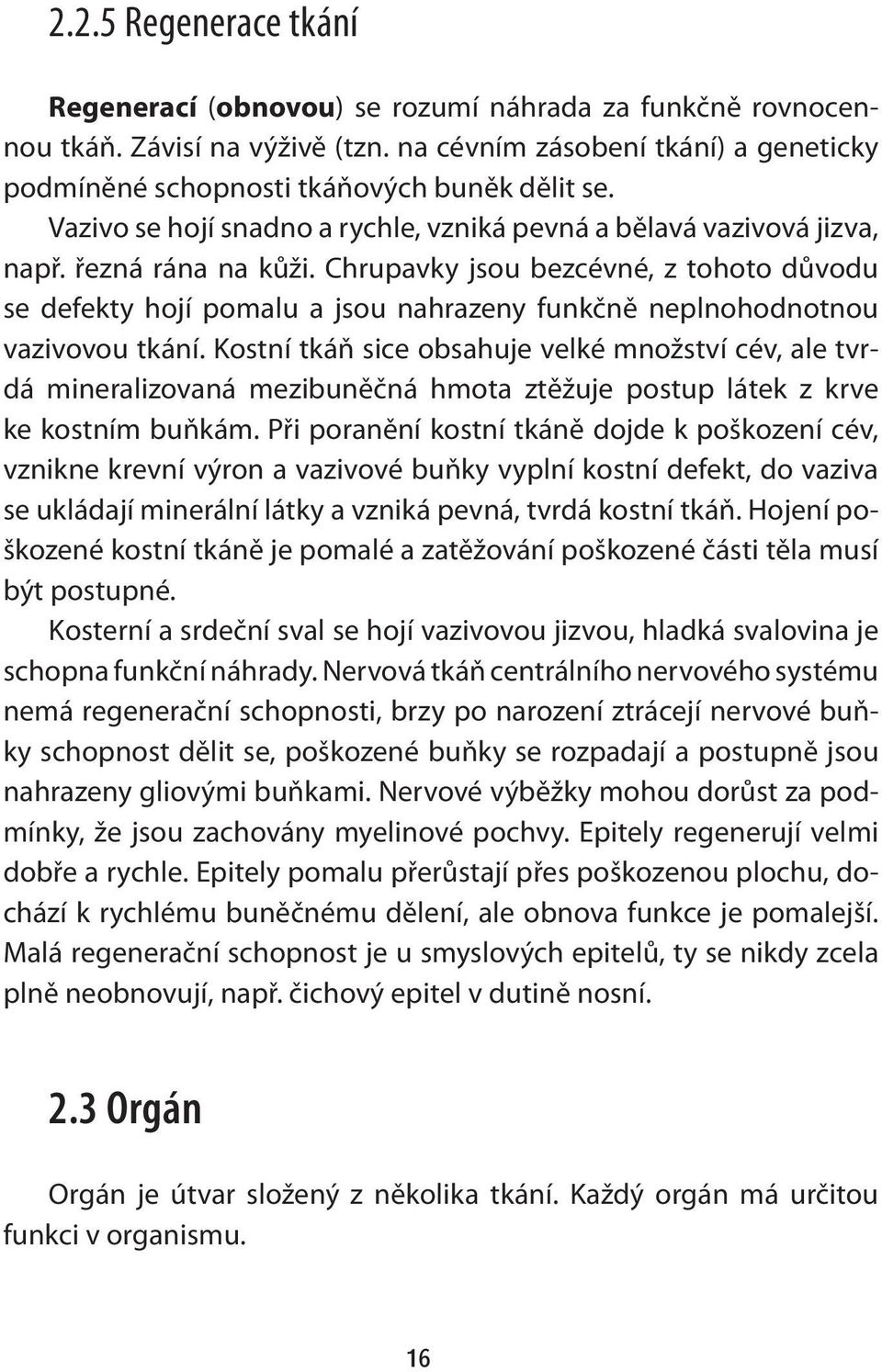 Chrupavky jsou bezcévné, z tohoto důvodu se defekty hojí pomalu a jsou nahrazeny funkčně neplnohodnotnou vazivovou tkání.