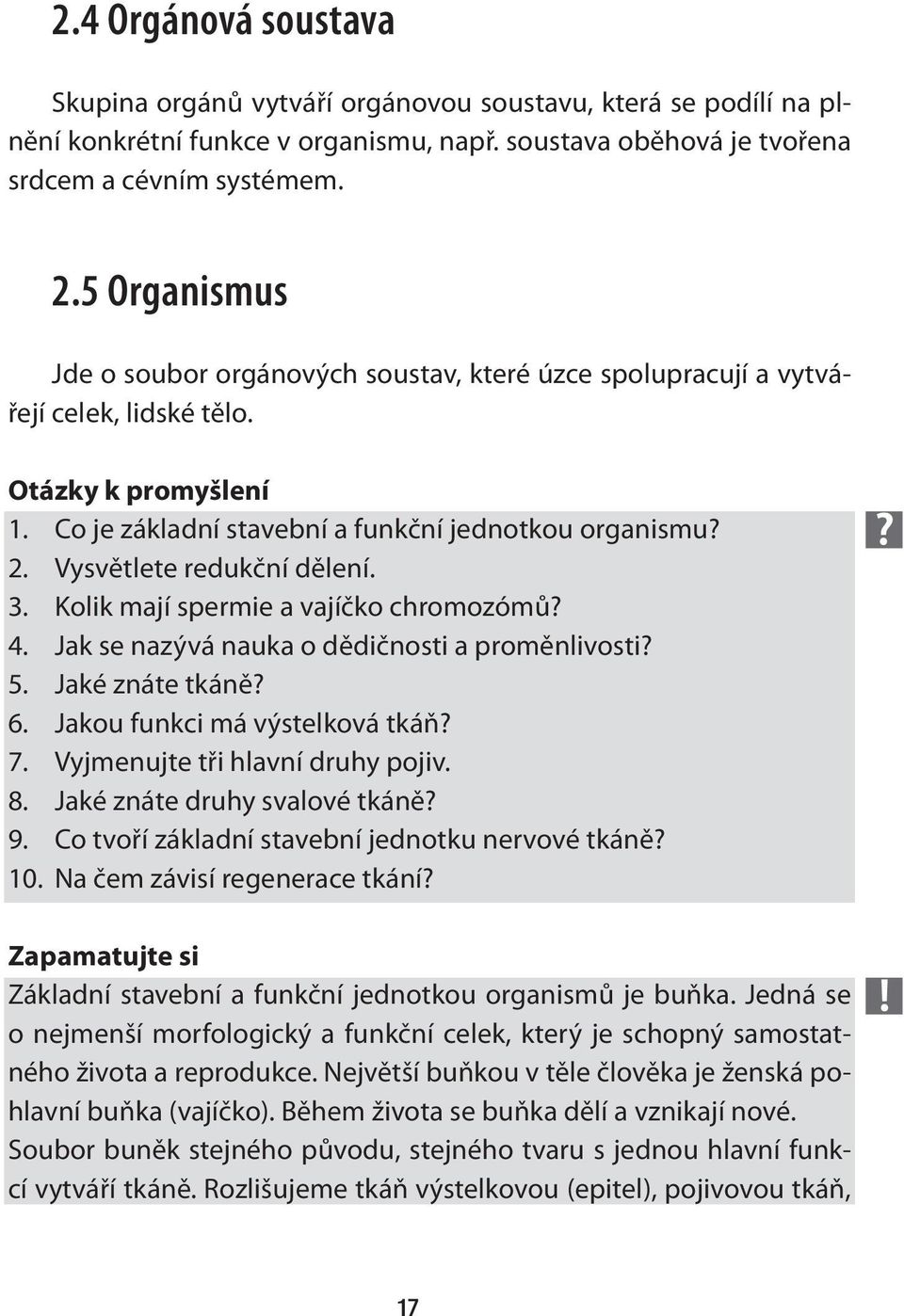 Vysvětlete redukční dělení. 3. Kolik mají spermie a vajíčko chromozómů? 4. Jak se nazývá nauka o dědičnosti a proměnlivosti? 5. Jaké znáte tkáně? 6. Jakou funkci má výstelková tkáň? 7.