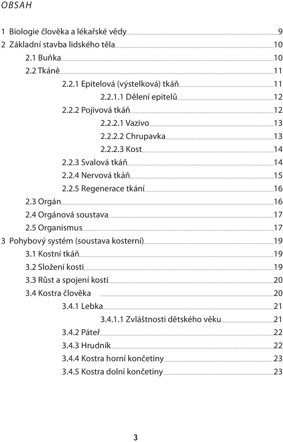 4 Orgánová soustava 17 2.5 Organismus 17 3 Pohybový systém (soustava kosterní) 19 3.1 Kostní tkáň 19 3.2 Složení kosti 19 3.3 Růst a spojení kostí 20 3.