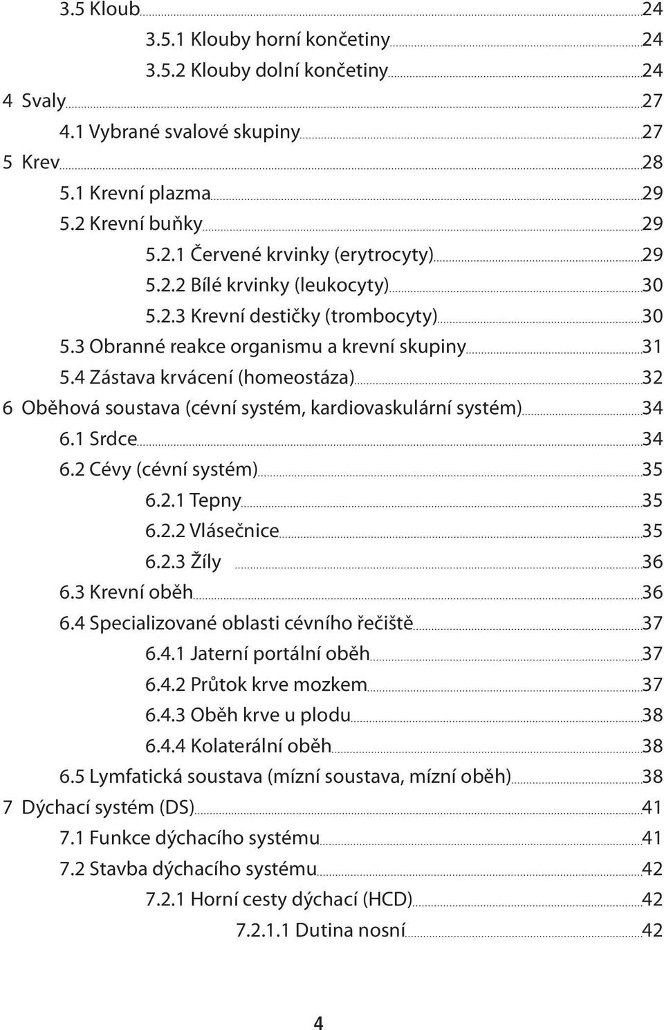 4 Zástava krvácení (homeostáza) 32 6 Oběhová soustava (cévní systém, kardiovaskulární systém) 34 6.1 Srdce 34 6.2 Cévy (cévní systém) 35 6.2.1 Tepny 35 6.2.2 Vlásečnice 35 6.2.3 Žíly 36 6.