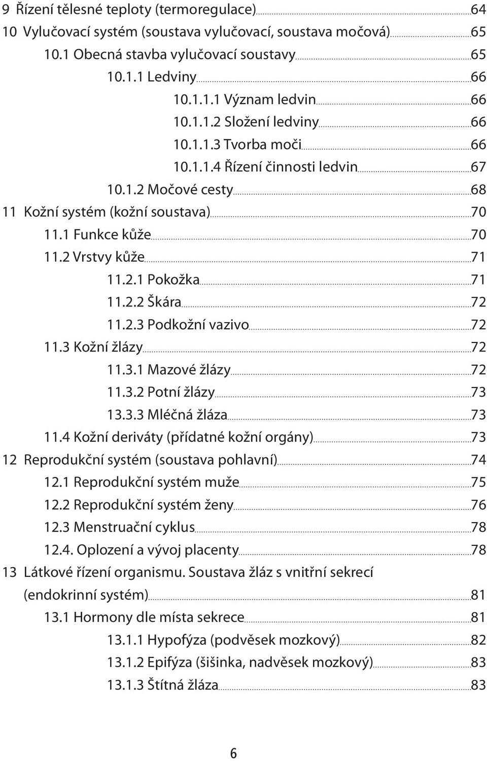 3 Kožní žlázy 72 11.3.1 Mazové žlázy 72 11.3.2 Potní žlázy 73 13.3.3 Mléčná žláza 73 11.4 Kožní deriváty (přídatné kožní orgány) 73 12 Reprodukční systém (soustava pohlavní) 74 12.