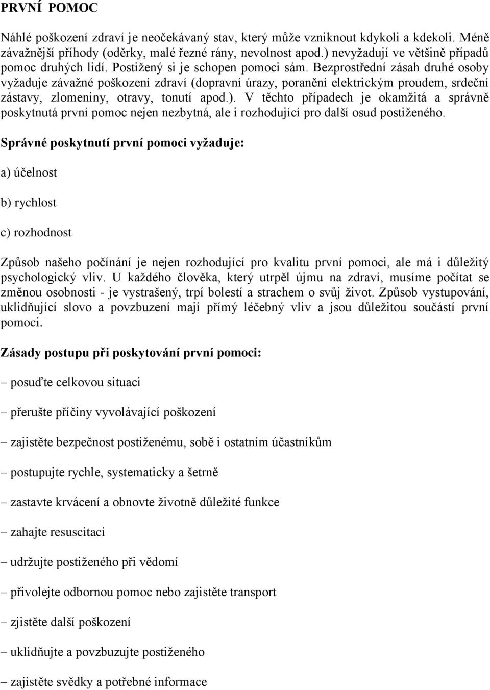 Bezprostřední zásah druhé osoby vyžaduje závažné poškození zdraví (dopravní úrazy, poranění elektrickým proudem, srdeční zástavy, zlomeniny, otravy, tonutí apod.).