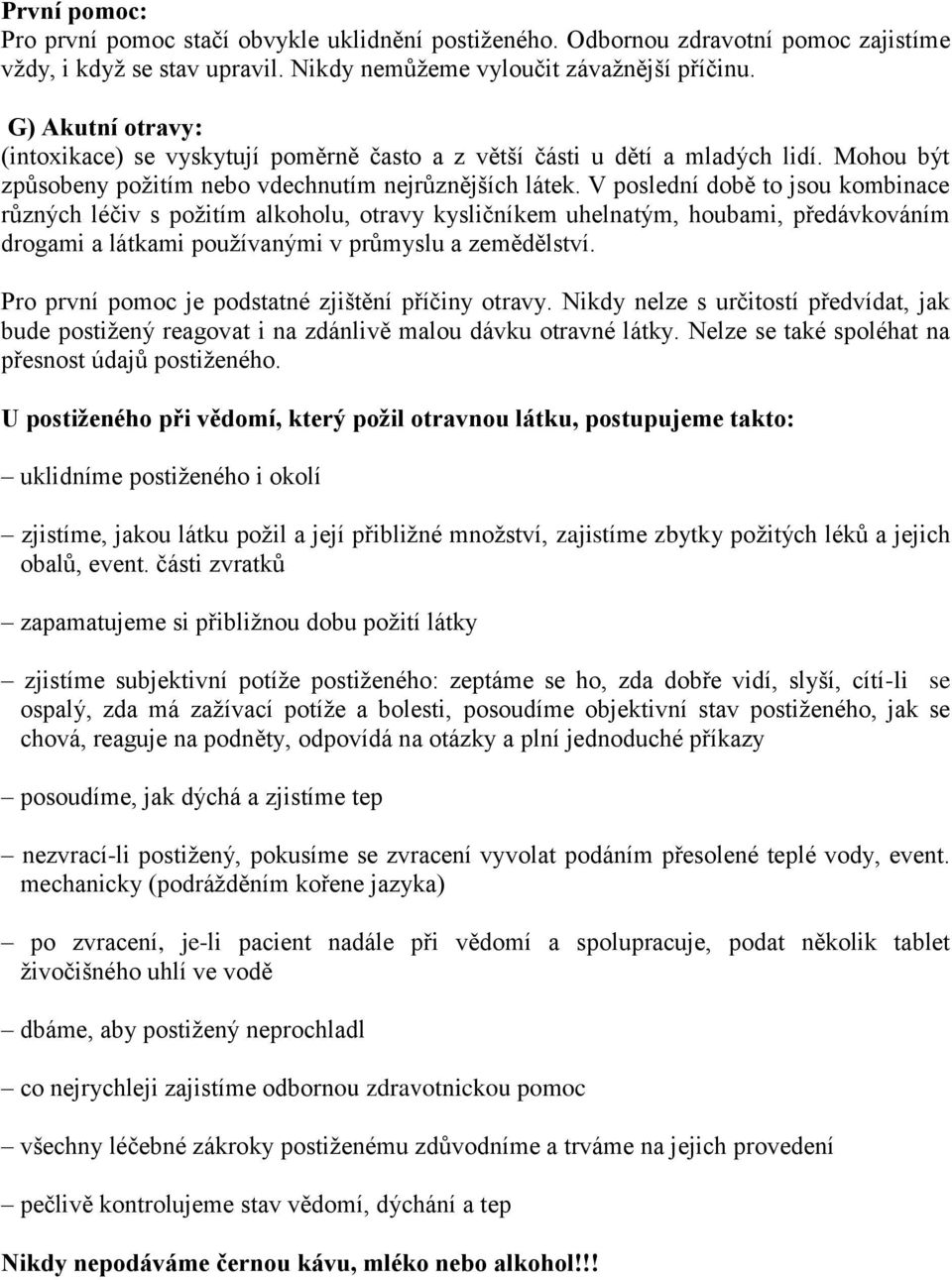 V poslední době to jsou kombinace různých léčiv s požitím alkoholu, otravy kysličníkem uhelnatým, houbami, předávkováním drogami a látkami používanými v průmyslu a zemědělství.