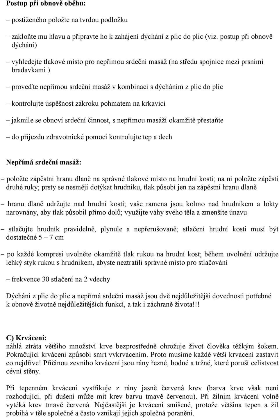 kontrolujte úspěšnost zákroku pohmatem na krkavici jakmile se obnoví srdeční činnost, s nepřímou masáží okamžitě přestaňte do příjezdu zdravotnické pomoci kontrolujte tep a dech Nepřímá srdeční