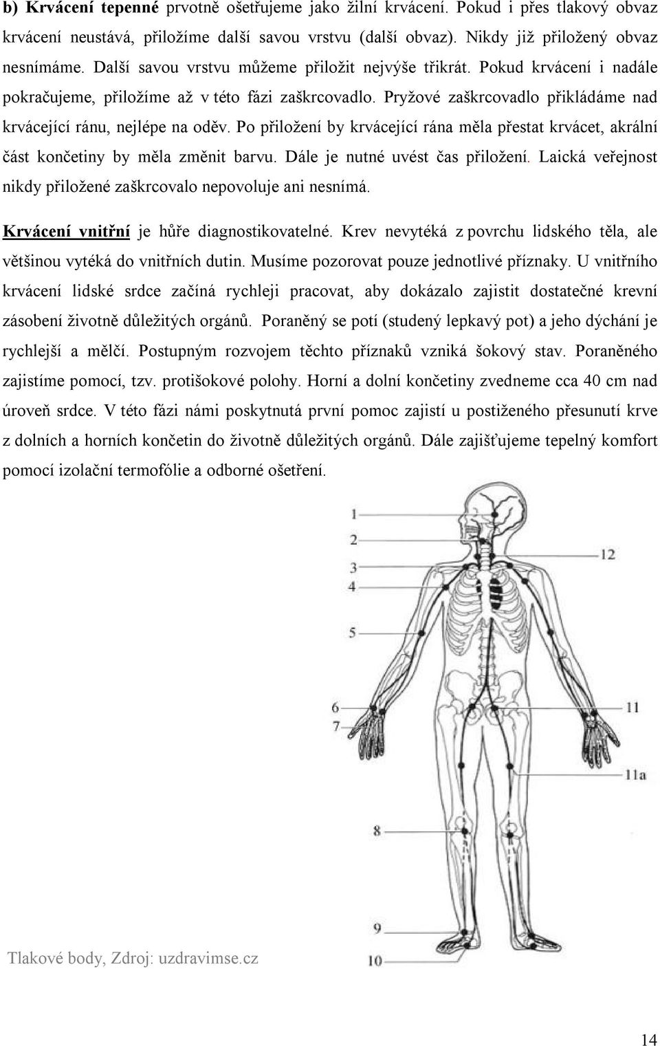 Po přiložení by krvácející rána měla přestat krvácet, akrální část končetiny by měla změnit barvu. Dále je nutné uvést čas přiložení.