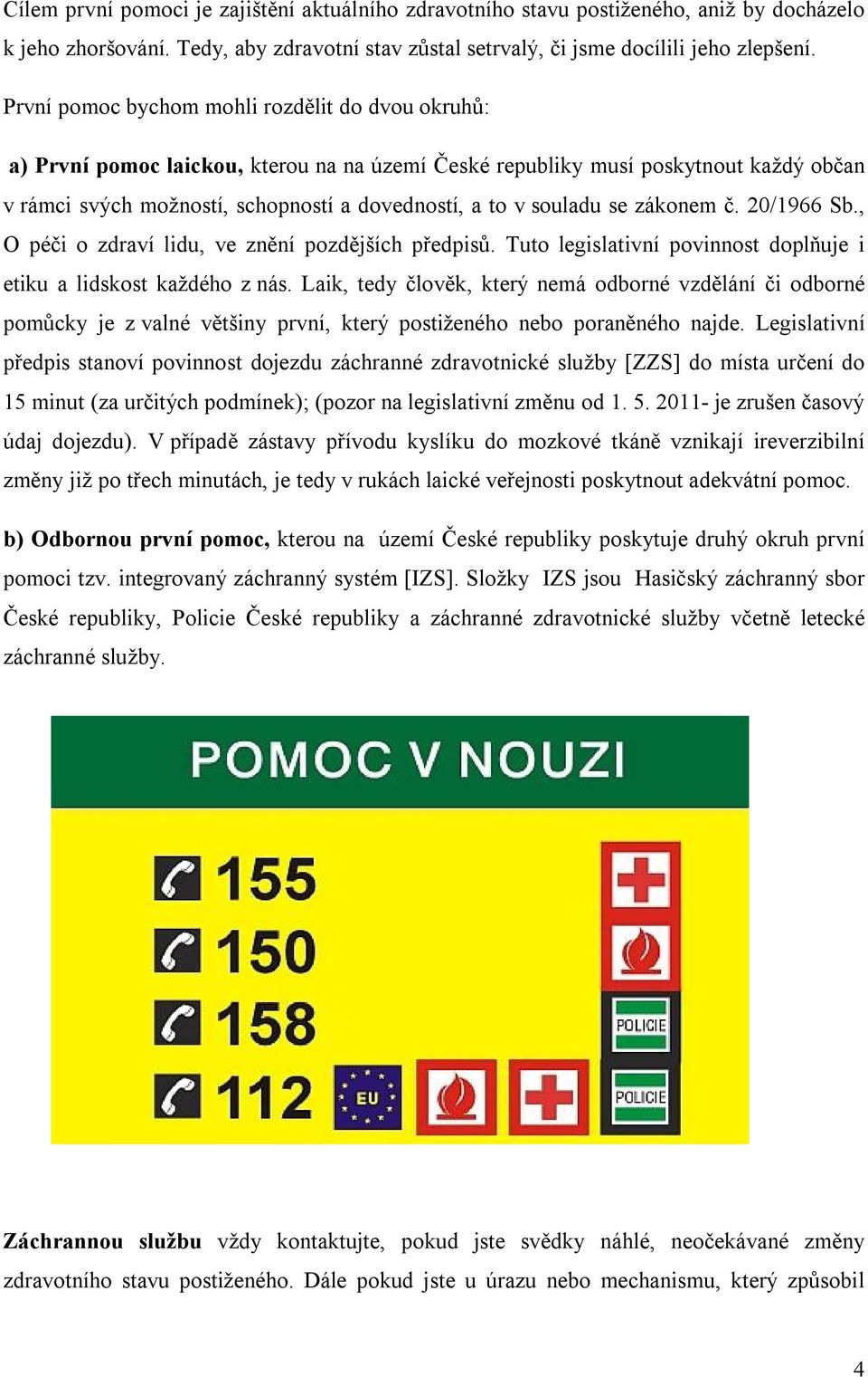 souladu se zákonem č. 20/1966 Sb., O péči o zdraví lidu, ve znění pozdějších předpisů. Tuto legislativní povinnost doplňuje i etiku a lidskost každého z nás.