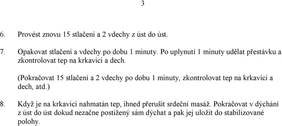 (Pokračovat 15 stlačení a 2 vdechy po dobu 1 minuty, zkontrolovat tep na krkavici a dech, atd.) 8.