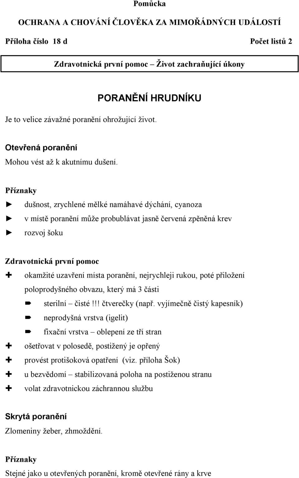 Příznaky dušnost, zrychlené mělké namáhavé dýchání, cyanoza v místě poranění může probublávat jasně červená zpěněná krev rozvoj šoku Zdravotnická první pomoc okamžité uzavření místa poranění,