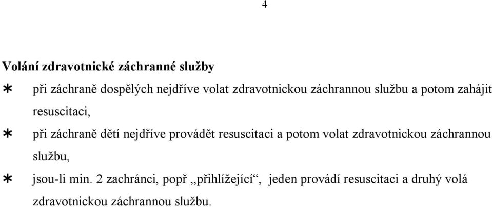 provádět resuscitaci a potom volat zdravotnickou záchrannou službu, jsou-li min.