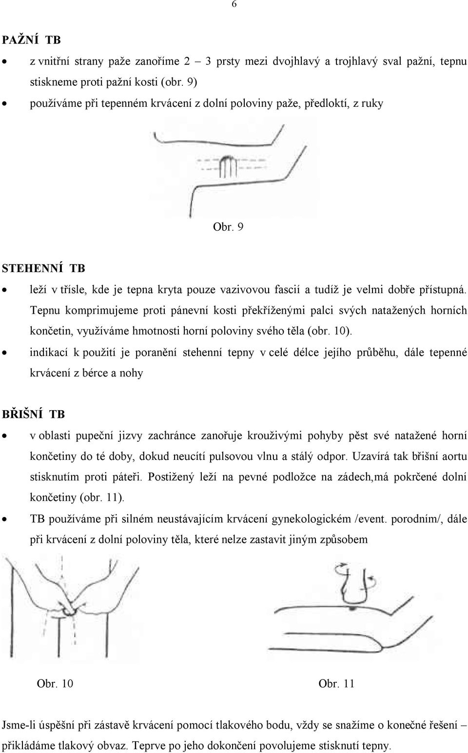 Tepnu komprimujeme proti pánevní kosti překříženými palci svých natažených horních končetin, využíváme hmotnosti horní poloviny svého těla (obr. 10).