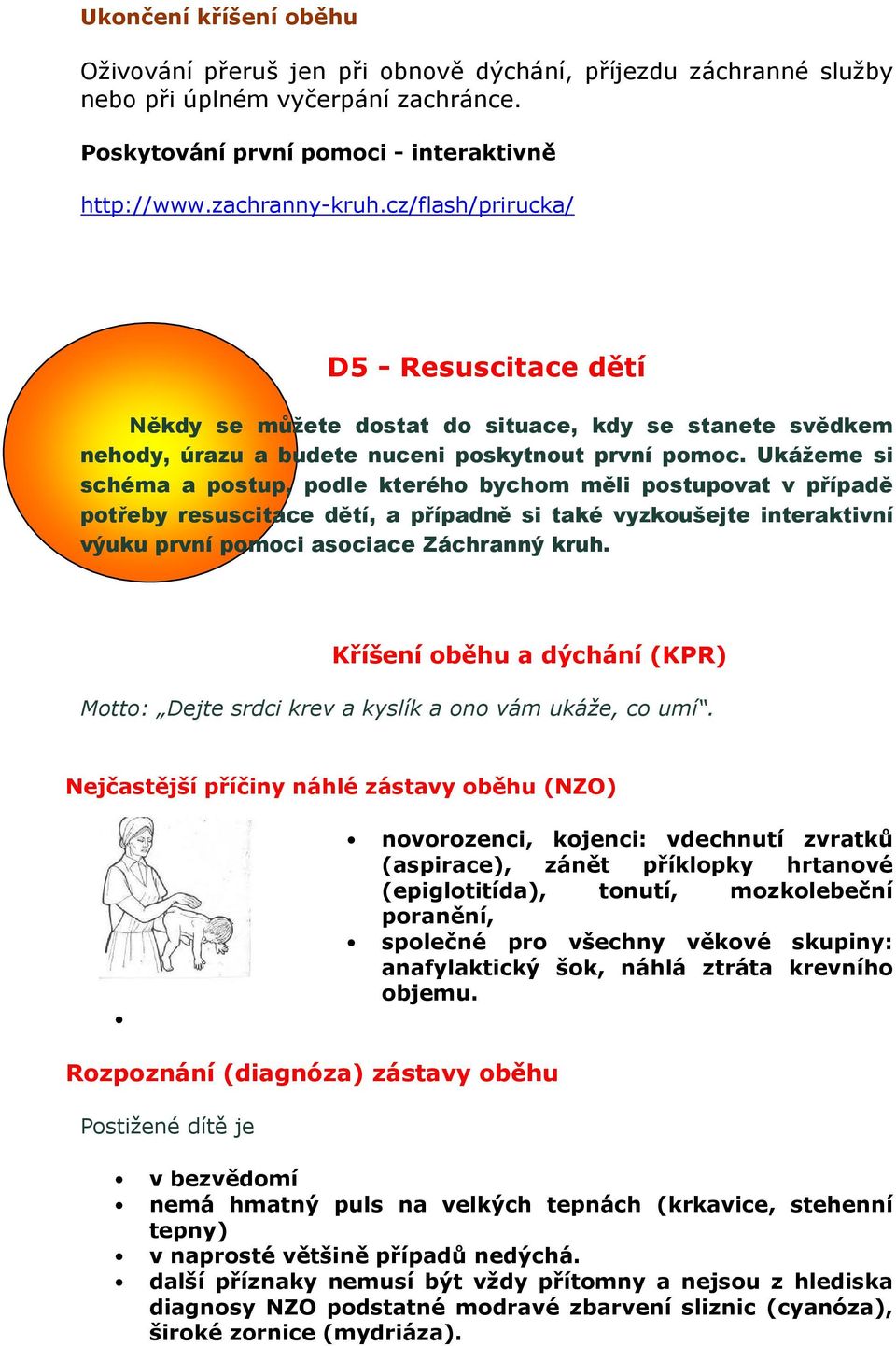 Ukážeme si schéma a postup, podle kterého bychom měli postupovat v případě potřeby resuscitace dětí, a případně si také vyzkoušejte interaktivní výuku první pomoci asociace Záchranný kruh.