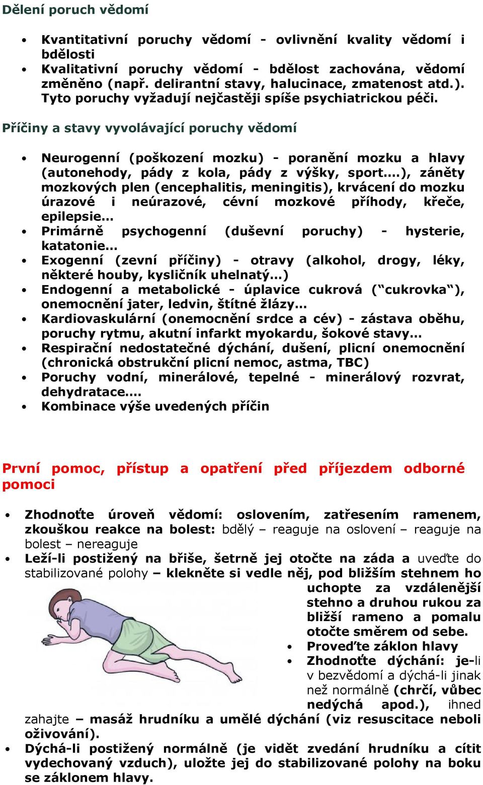 Příčiny a stavy vyvolávající poruchy vědomí Neurogenní (poškození mozku) - poranění mozku a hlavy (autonehody, pády z kola, pády z výšky, sport.